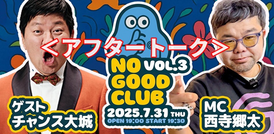 ＜アフタートーク＞西寺郷太 NO GOOD CLUB vol.3：『チャンス大城さんとココだけの話』